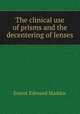 The clinical use of prisms and the decentering of lenses, Ernest Edmund Maddox 