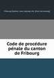 Code de proce?dure pe?nale du canton de Fribourg, Fribourg (Canton). Laws, statutes, etc. [from old catalog] 