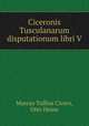 Ciceronis Tusculanarum disputationum libri V., Marcus Tullius Cicero, Otto Heine 