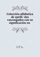 Coleccion alfabetica de apelli- dos vascongados con su significacion en ., J. F. L. 