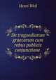 De tragoediarum graecarum cum rebus publicis conjunctione ., Henri Weil 