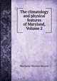The climatology and physical features of Maryland, Volume 2, Maryland. Weather Service 