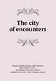 The city of encounters, Wayne, Charles Stokes, 1858-,Benton, Harry Stacey, 1877- , ill,Mitchell Kennerley (Firm), publisher,J.J. Little & Ives Company, printer 