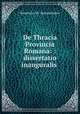 De Thracia Provincia Romana: : dissertatio inauguralis ., Demetrios M . Kalopothakes 