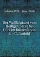 Der Wallfahrtsort vom Heiligen Berge bei Gorz im Kustenlande: Ein Culturbild ., Johann Polk, Janez Polk 