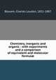 Chemistry, inorganic and organic : with experiments and a comparison of equivalent and molecular formul?, Bloxam, Charles Loudon, 1831-1887 