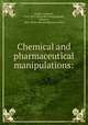 Chemical and pharmaceutical manipulations:, Morfit, Campbell, 1820-1897. [from old catalog],Morfit, Clarence, 1828- [from old catalog] joint author 