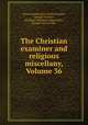 The Christian examiner and religious miscellany, Volume 36, Alvan Lamson, Ezra Stiles Gannett, George Putnam, American Unitarian Association, George Edward Ellis 