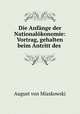 Die Anfange der Nationalokonomie: Vortrag, gehalten beim Antritt des ., August von Miaskowski 