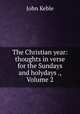 The Christian year: thoughts in verse for the Sundays and holydays ., Volume 2, John Keble 