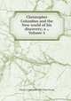 Christopher Columbus and the New world of his discovery; a ., Volume 1, Filson I.e. Alexander Bell Filson Young 