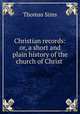 Christian records: or, a short and plain history of the church of Christ ., Thomas Sims 
