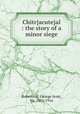 Chitr{acute}al : the story of a minor siege, Robertson, George Scott, Sir, 1852-1916 