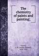 The chemistry of paints and painting;, Church, A. H. (Arthur Herbert), 1834-1915 