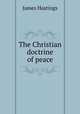 The Christian doctrine of peace, James Hastings 