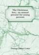 The Christmas box;: an annual present for young persons, Thomas Crofton Croker 
