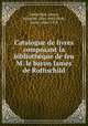 Catalogue de livres composant la bibliothe?que de feu M. le baron James de Rothschild, Rothschild, James, baron de, 1844-1881,Picot, Emile, 1844-1918 