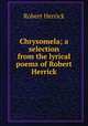 Chrysomela; a selection from the lyrical poems of Robert Herrick, Herrick Robert 
