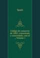 Codigo de comercio de 1885: comentado y concordado, con el ., Volume 1, Spain 