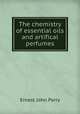 The chemistry of essential oils and artifical perfumes, Ernest John Parry 