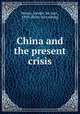 China and the present crisis, Walton, Joseph, Sir, bart., 1849- [from old catalog] 