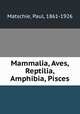 Mammalia, Aves, Reptilia, Amphibia, Pisces, Matschie, Paul, 1861-1926 