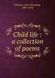 Child life : a collection of poems, Whittier, John Greenleaf, 1807-1892 