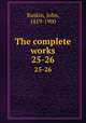 The complete works. 25-26, Ruskin, John, 1819-1900 