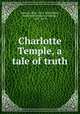 Charlotte Temple, a tale of truth, Rowson, Mrs., 1762-1824,Halsey, Francis W. (Francis Whiting), 1851-1919 