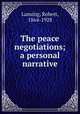 The peace negotiations; a personal narrative, Lansing, Robert, 1864-1928 