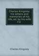 Charles Kingsley: his letters and memories of his life, ed. by his wife F.E ., Charles Kingsley 