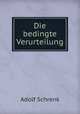 Die bedingte Verurteilung., Adolf Schrenk 