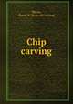 Chip carving, Moore, Harris W. [from old catalog] 