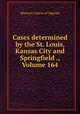 Cases determined by the St. Louis, Kansas City and Springfield ., Volume 164, Missouri. Courts of Appeals 