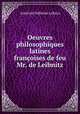 Oeuvres philosophiques latines & francoises de feu Mr. de Leibnitz, Готфрид Вильгельм Лейбниц 