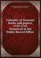 Calendar of Treasury books and papers, 1729-1745. Preserved in the Public Record Office, Great Britain. Public Record Office,Shaw, William Arthur, 1865-1943, ed 