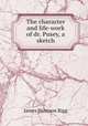 The character and life-work of dr. Pusey, a sketch, James Harrison Rigg 