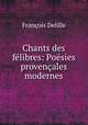 Chants des felibres: Poesies provencales modernes, Francois Delille 