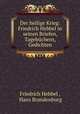 Der heilige Krieg: Friedrich Hebbel in seinen Briefen, Tagebuchern, Gedichten, Friedrich Hebbel , Hans Brandenburg 