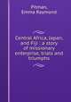 Central Africa, Japan, and Fiji : a story of missionary enterprise, trials and triumphs, Pitman, Emma Raymond 