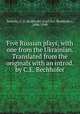 Five Russian plays, with one from the Ukrainian. Translated from the originals with an introd. by C.E. Bechhofer, Roberts, C. E. Bechhofer (Carl Eric Bechhofer), 1894-1949 