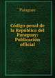 Codigo penal de la Republica del Paraguay: Publicacion official, Paraguay 