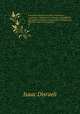A second series of curiosities of literature : consisting of researches in literary, biographical, and political history, of critical and philosophical inquiries, and of secret history. 02, Isaac Disraeli 