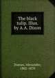 The black tulip. Illus. by A.A. Dixon, Dumas, Alexandre, 1802-1870 