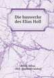 Die bauwerke des Elias Holl, Baum, Julius, 1882- [from old catalog] 