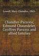 Chandler-Parsons; Edmund Chaundeler, Geoffrey Parsons and allied families, Lowell, Mary Chandler, 1863- 
