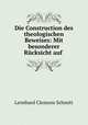 Die Construction des theologischen Beweises: Mit besonderer Rucksicht auf ., Leonhard Clemons Schmitt 