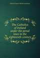 The Catholics of Ireland under the penal laws in the eighteenth century, Patrick Francis Moran (cardinal) 