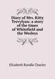 Diary of Mrs. Kitty Trevylyan: a story of the times of Whitefield and the Wesleys, Elizabeth Rundle Charles 