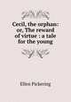 Cecil, the orphan: or, The reward of virtue : a tale for the young, Ellen Pickering 